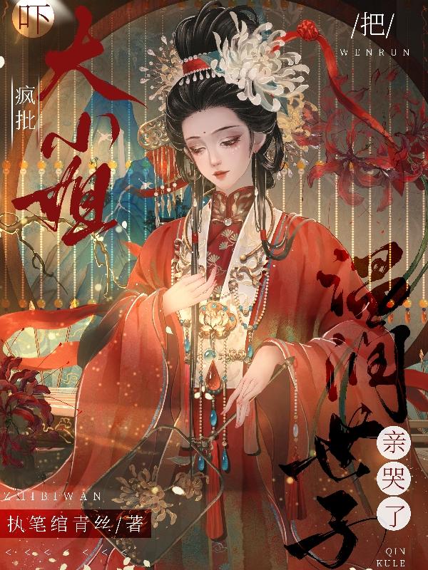 吓!疯批大小姐把温润世子亲哭了